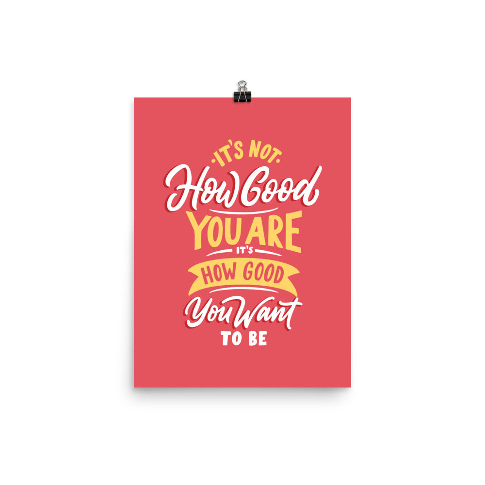 It's Not How Good You Are It's How Good You Want To be Poster