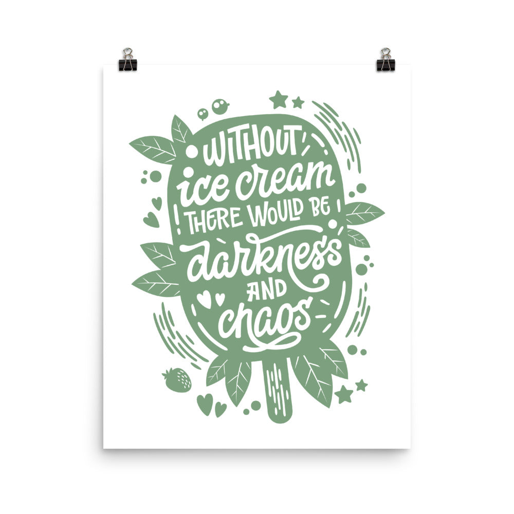 Without Ice Cream There Would Be Darkness And Chaos Poster