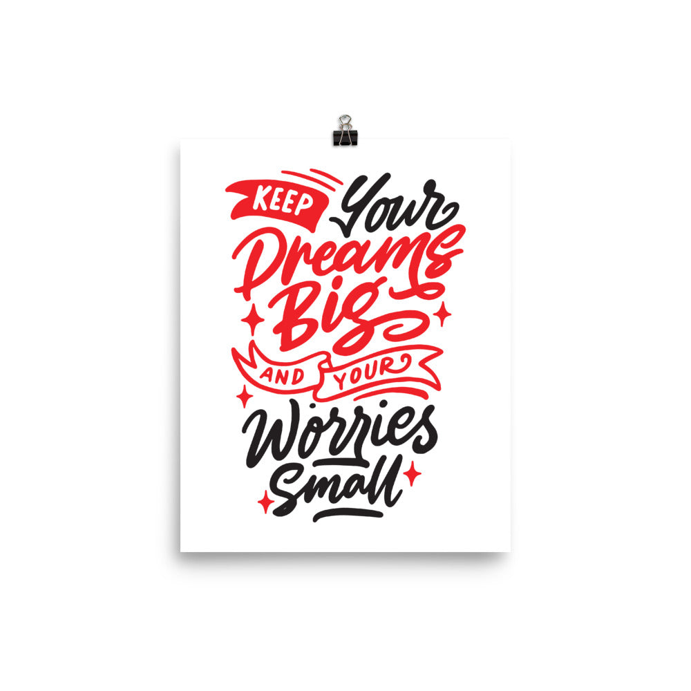 Keep Your Dreams Big And Your Worries Small Poster