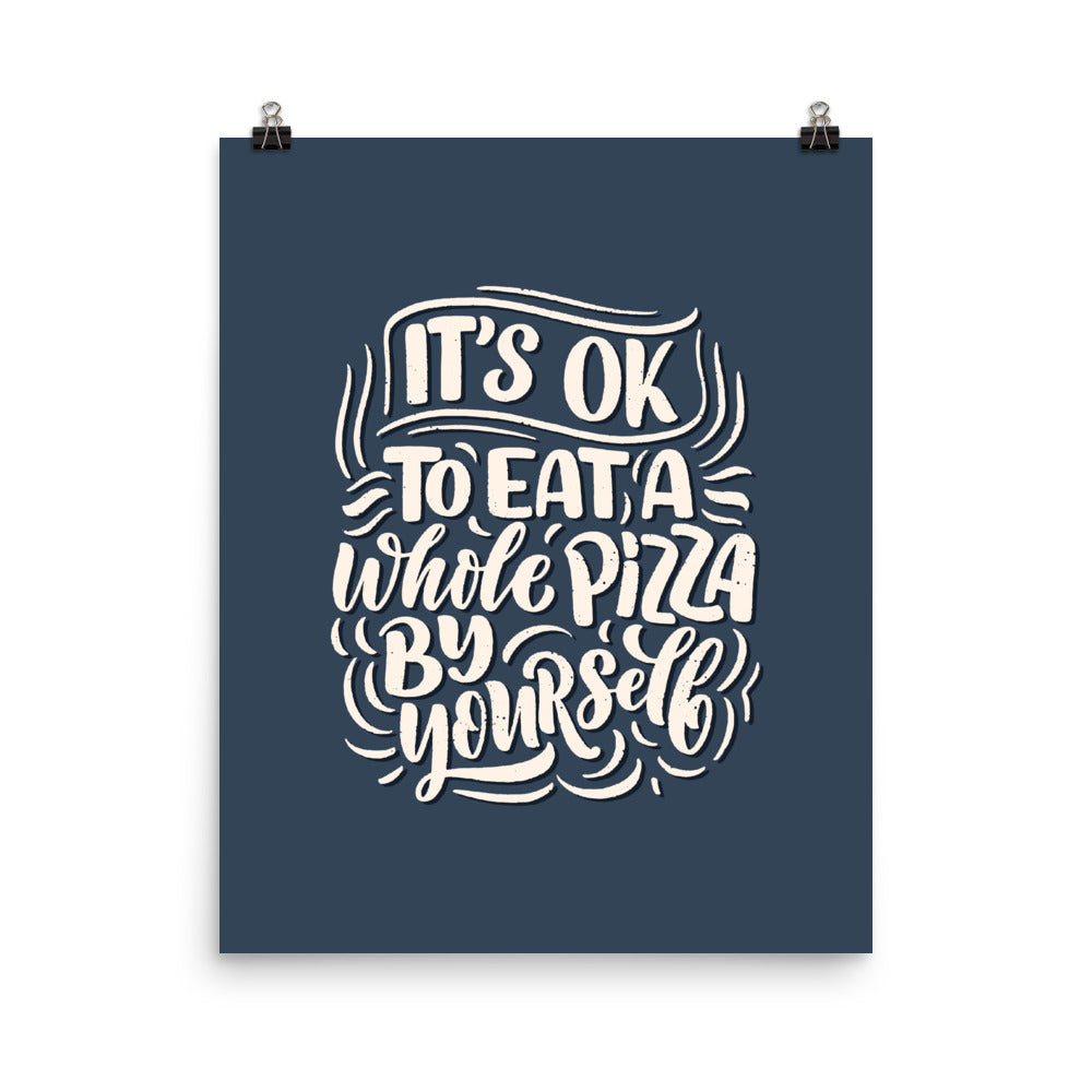 It's OK To Eat A Whole Pizza By Yourself Poster