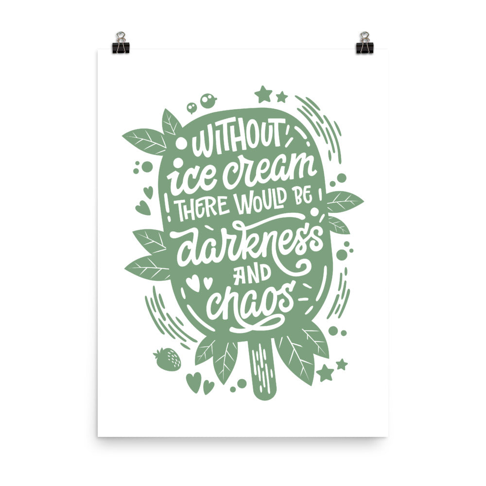 Without Ice Cream There Would Be Darkness And Chaos Poster