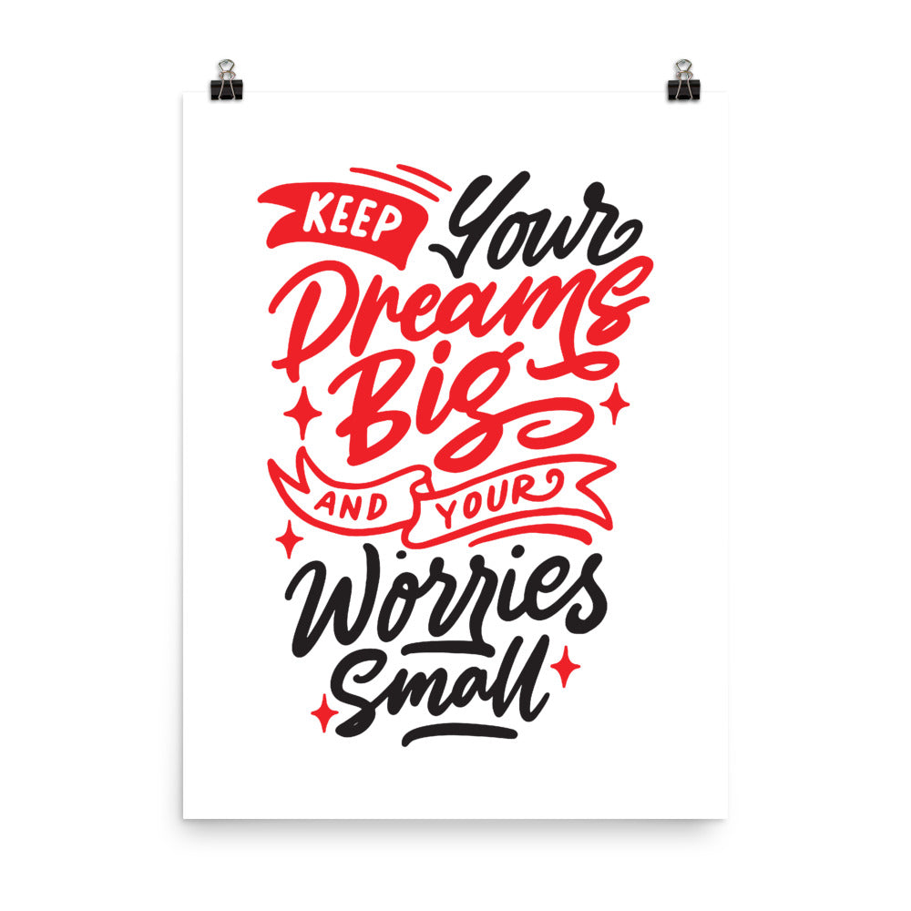 Keep Your Dreams Big And Your Worries Small Poster
