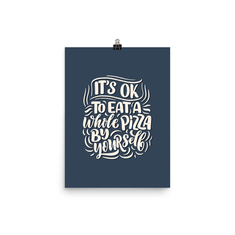 It's OK To Eat A Whole Pizza By Yourself Poster